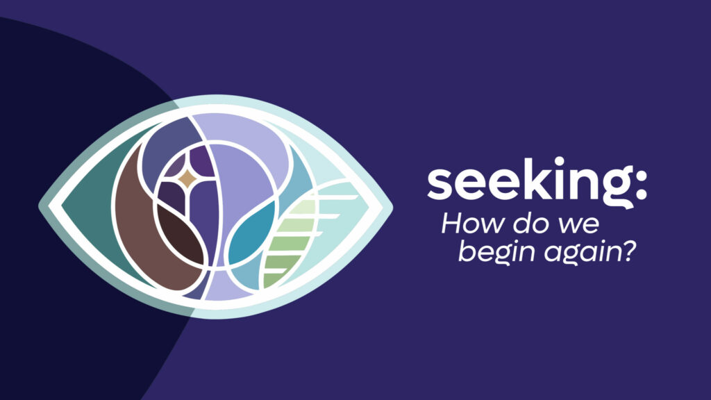 seeking: how do we begin again?