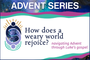 Two human figures opposite one another embrace the world. The top figure is crowned with stylized rays of joyous light. The bottom figure emerges from semi-circular waves of weariness. text: ADVENT SERIES: How does a weary world rejoice? navigating Advent through Luke's gospel